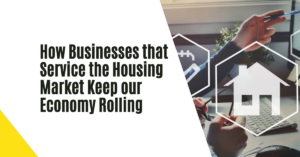 How Businesses that Service the Housing Market Keep our Economy Rolling